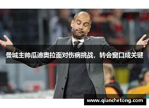 曼城主帅瓜迪奥拉面对伤病挑战，转会窗口成关键