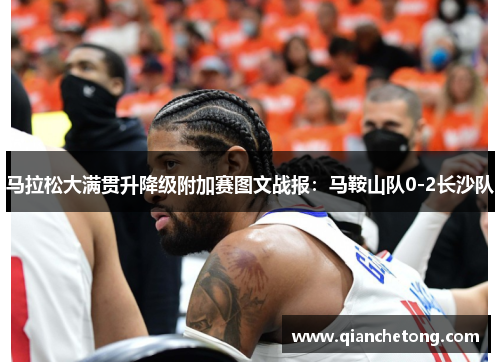 马拉松大满贯升降级附加赛图文战报：马鞍山队0-2长沙队