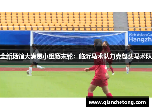 全新场馆大满贯小组赛末轮：临沂马术队力克包头马术队